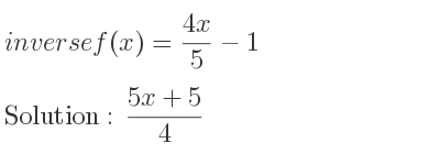 The inverse of f(x)=(4x)/5-1 is (5x+5)/4